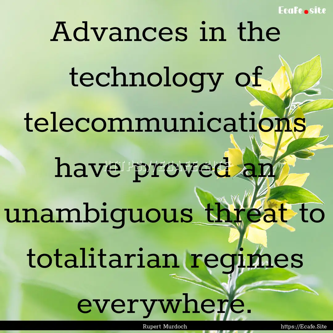 Advances in the technology of telecommunications.... : Quote by Rupert Murdoch