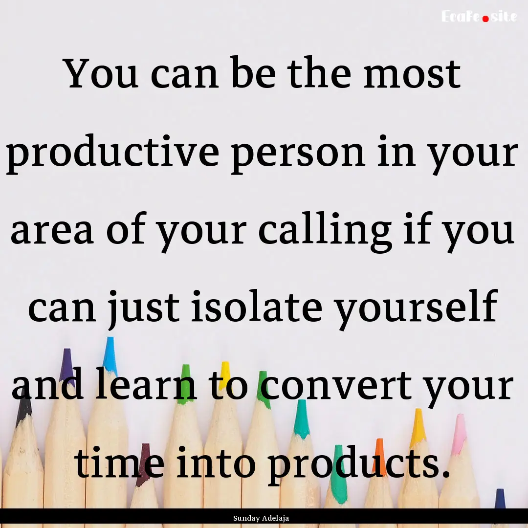 You can be the most productive person in.... : Quote by Sunday Adelaja