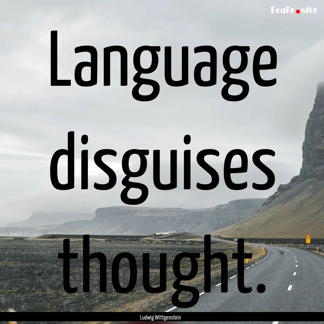 Language disguises thought. : Quote by Ludwig Wittgenstein