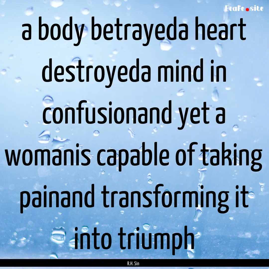 a body betrayeda heart destroyeda mind in.... : Quote by R.H. Sin