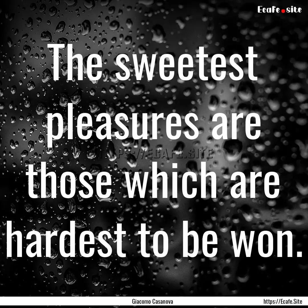 The sweetest pleasures are those which are.... : Quote by Giacomo Casanova