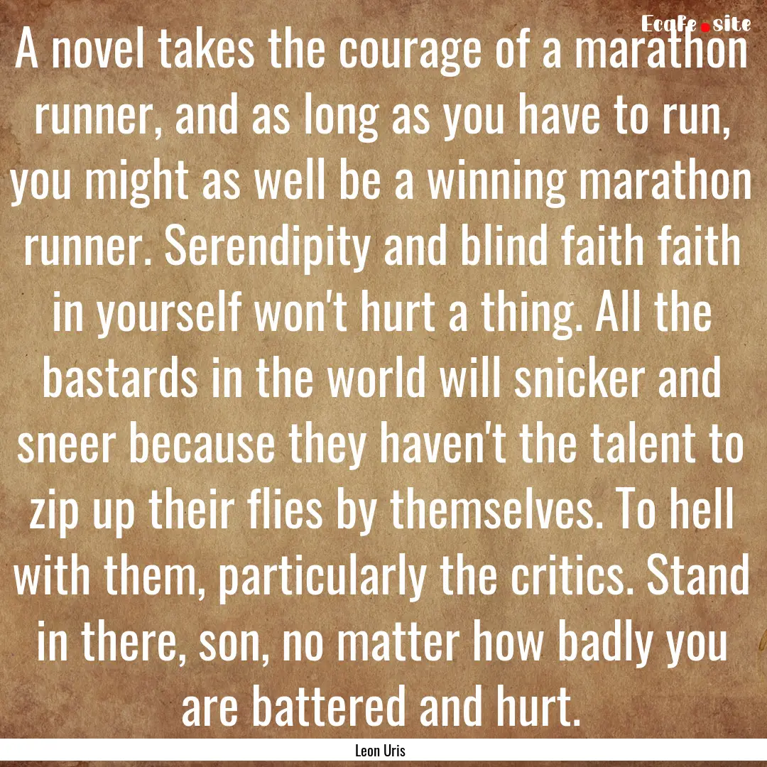 A novel takes the courage of a marathon runner,.... : Quote by Leon Uris