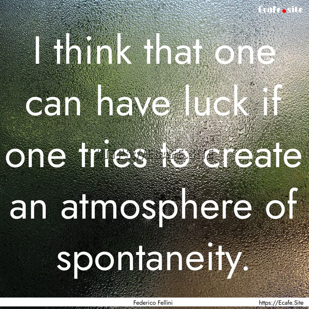 I think that one can have luck if one tries.... : Quote by Federico Fellini