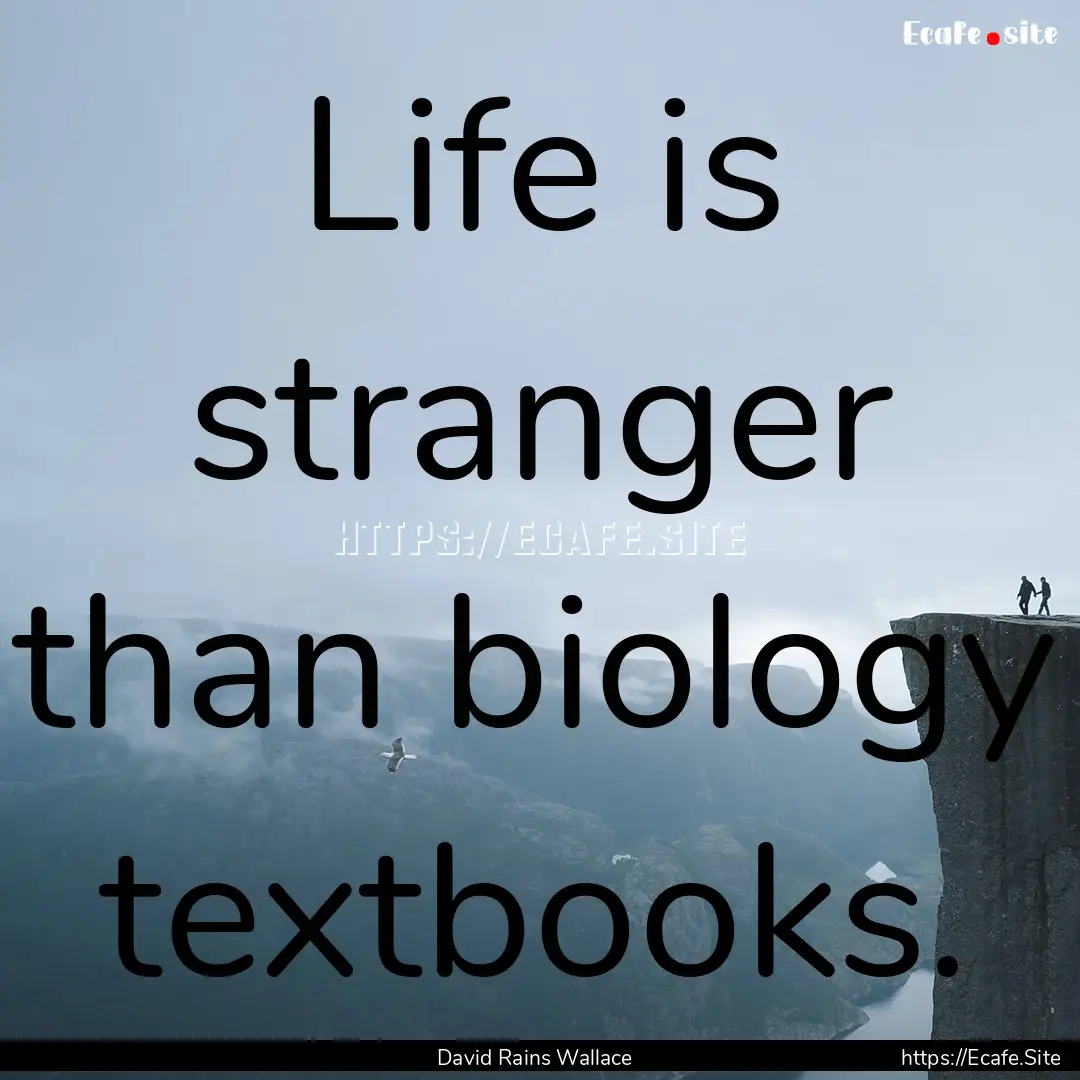 Life is stranger than biology textbooks. : Quote by David Rains Wallace