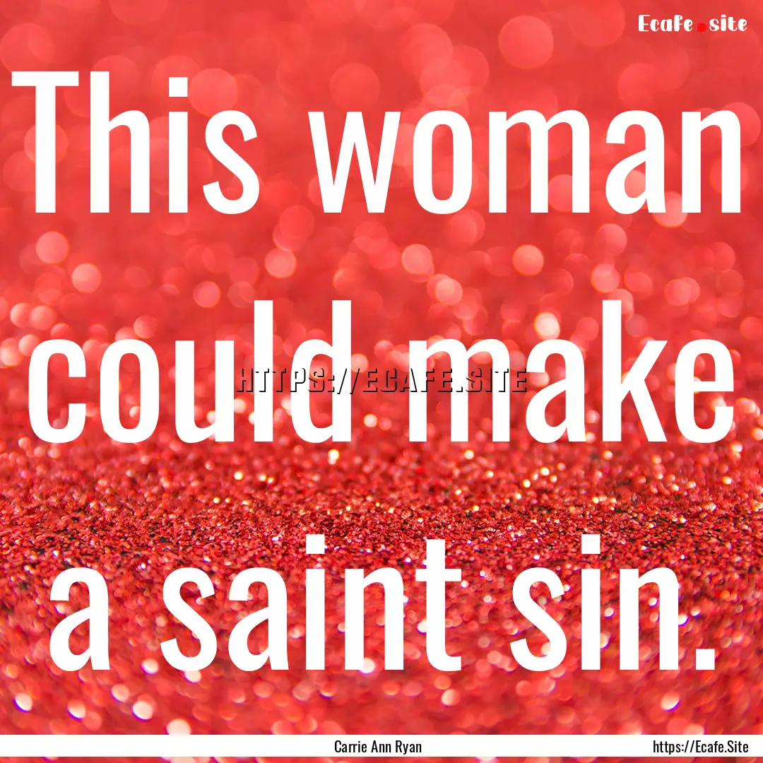 This woman could make a saint sin. : Quote by Carrie Ann Ryan