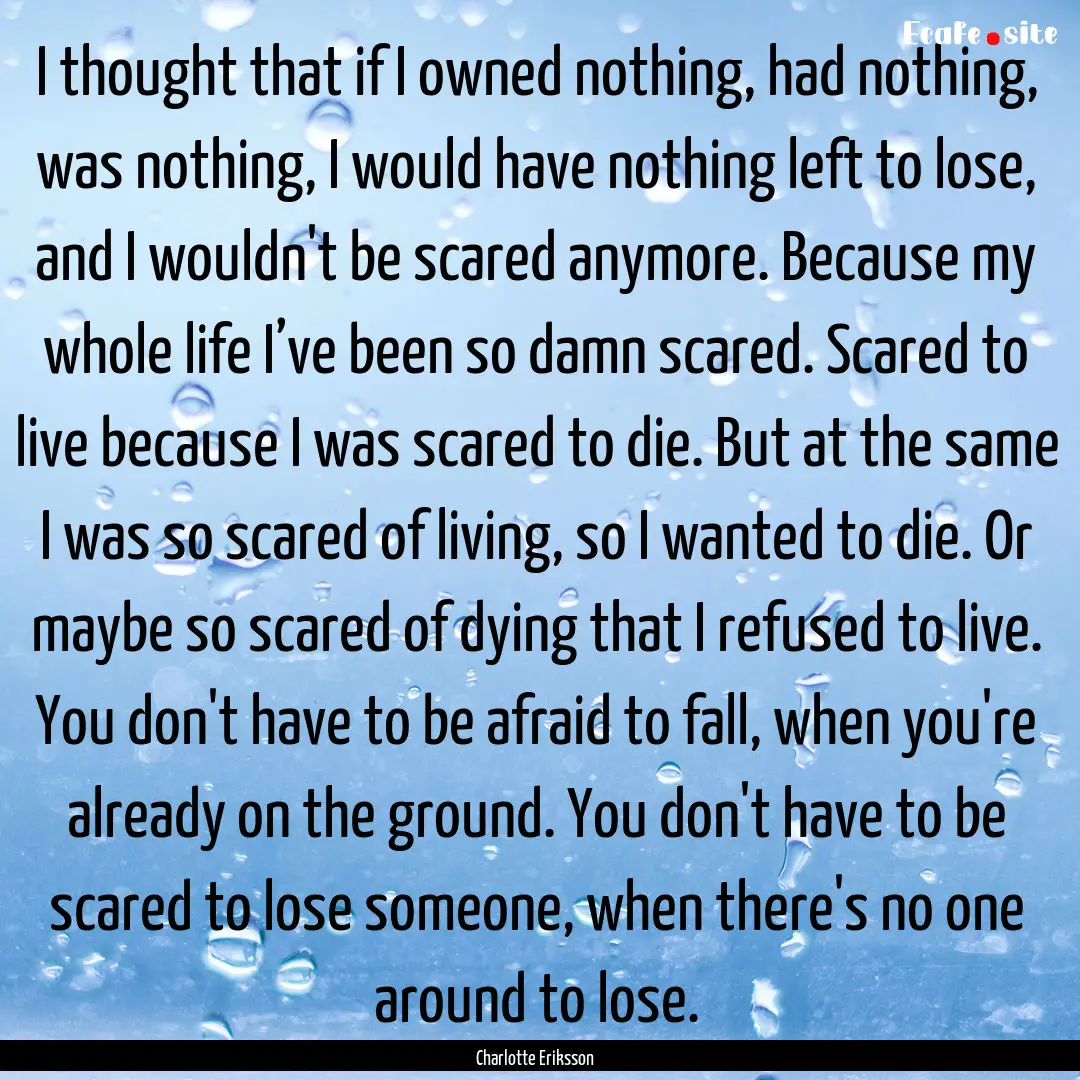 I thought that if I owned nothing, had nothing,.... : Quote by Charlotte Eriksson