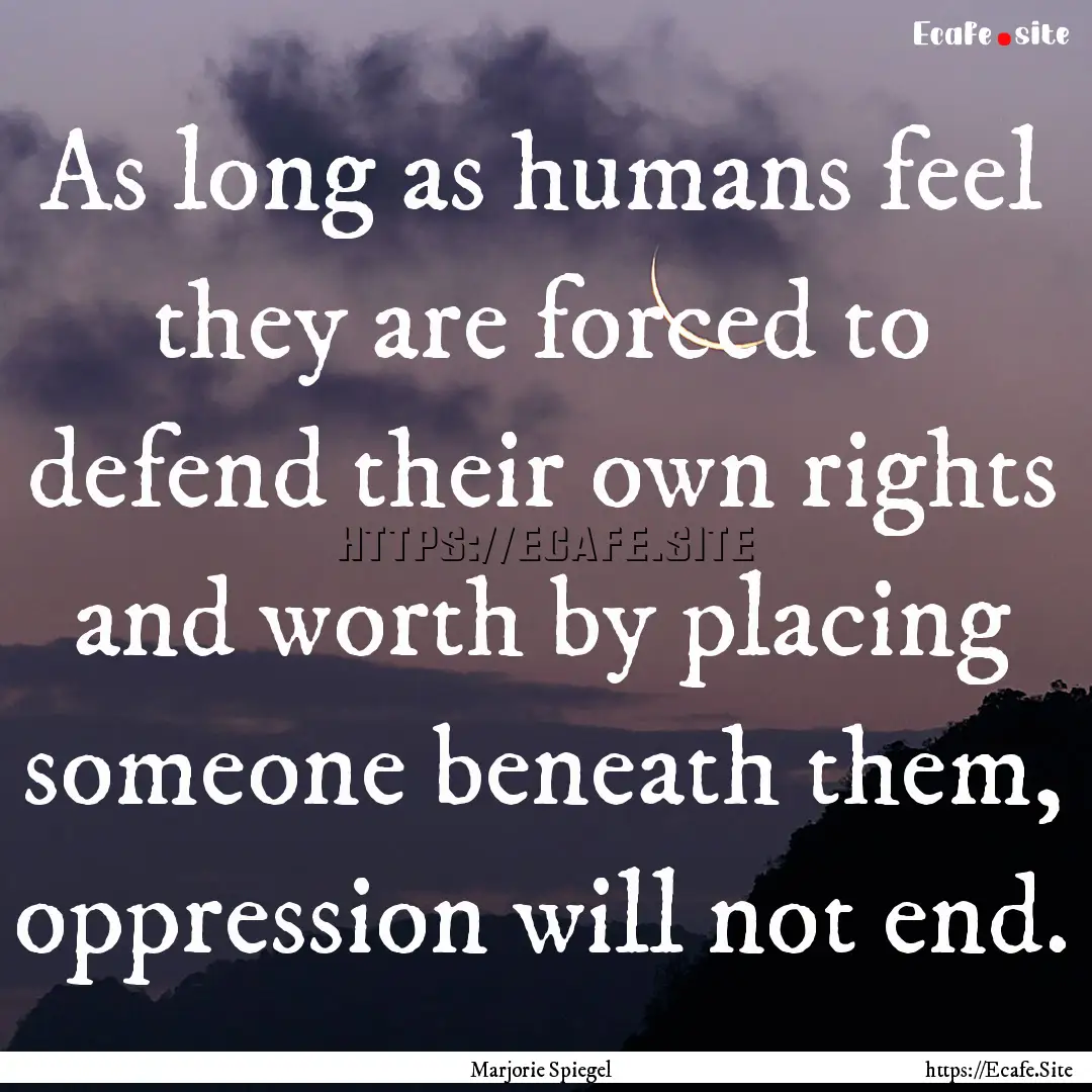 As long as humans feel they are forced to.... : Quote by Marjorie Spiegel