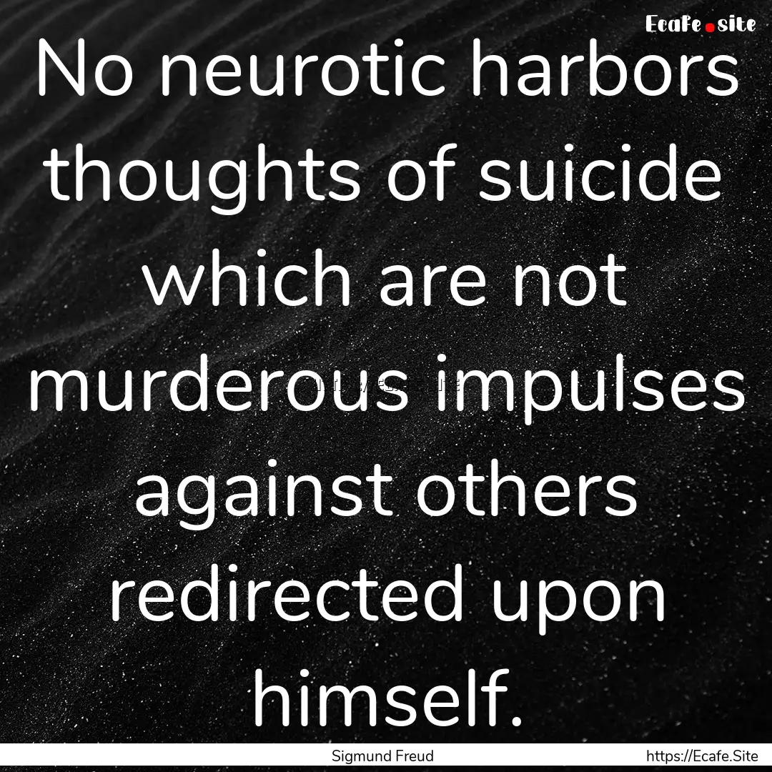 No neurotic harbors thoughts of suicide which.... : Quote by Sigmund Freud