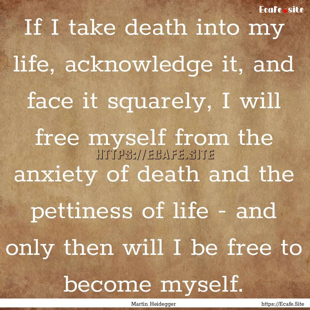 If I take death into my life, acknowledge.... : Quote by Martin Heidegger