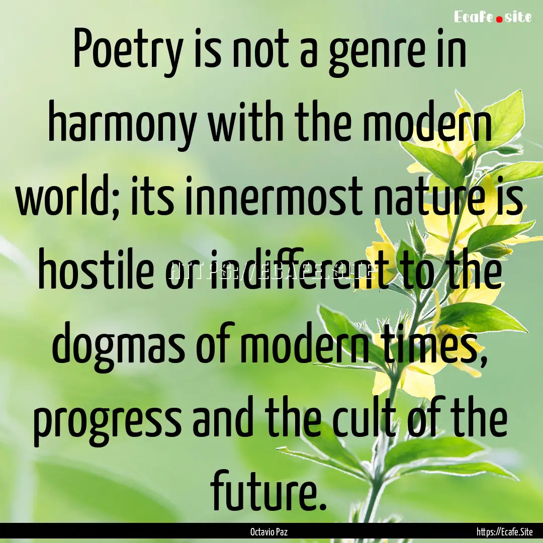 Poetry is not a genre in harmony with the.... : Quote by Octavio Paz