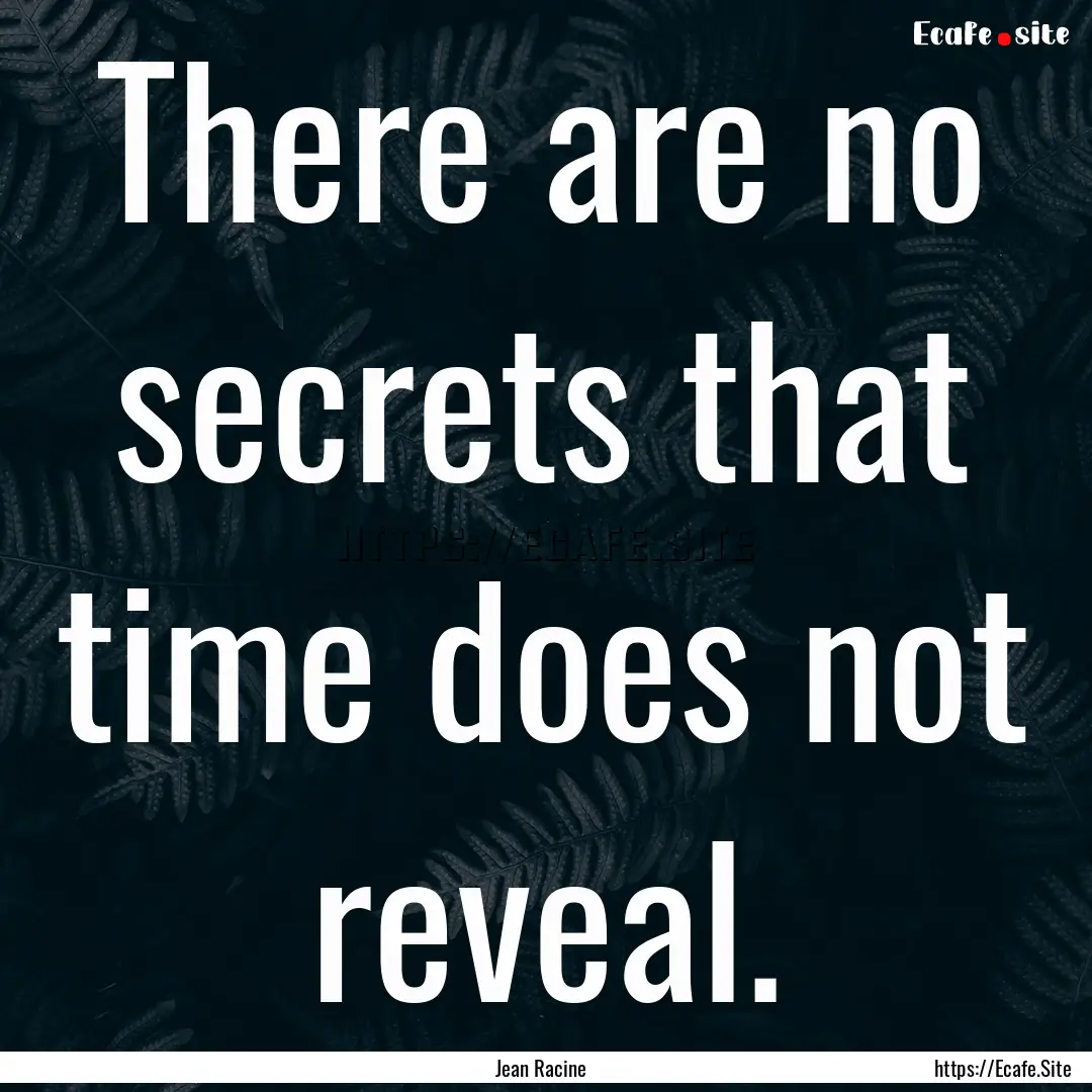 There are no secrets that time does not reveal..... : Quote by Jean Racine