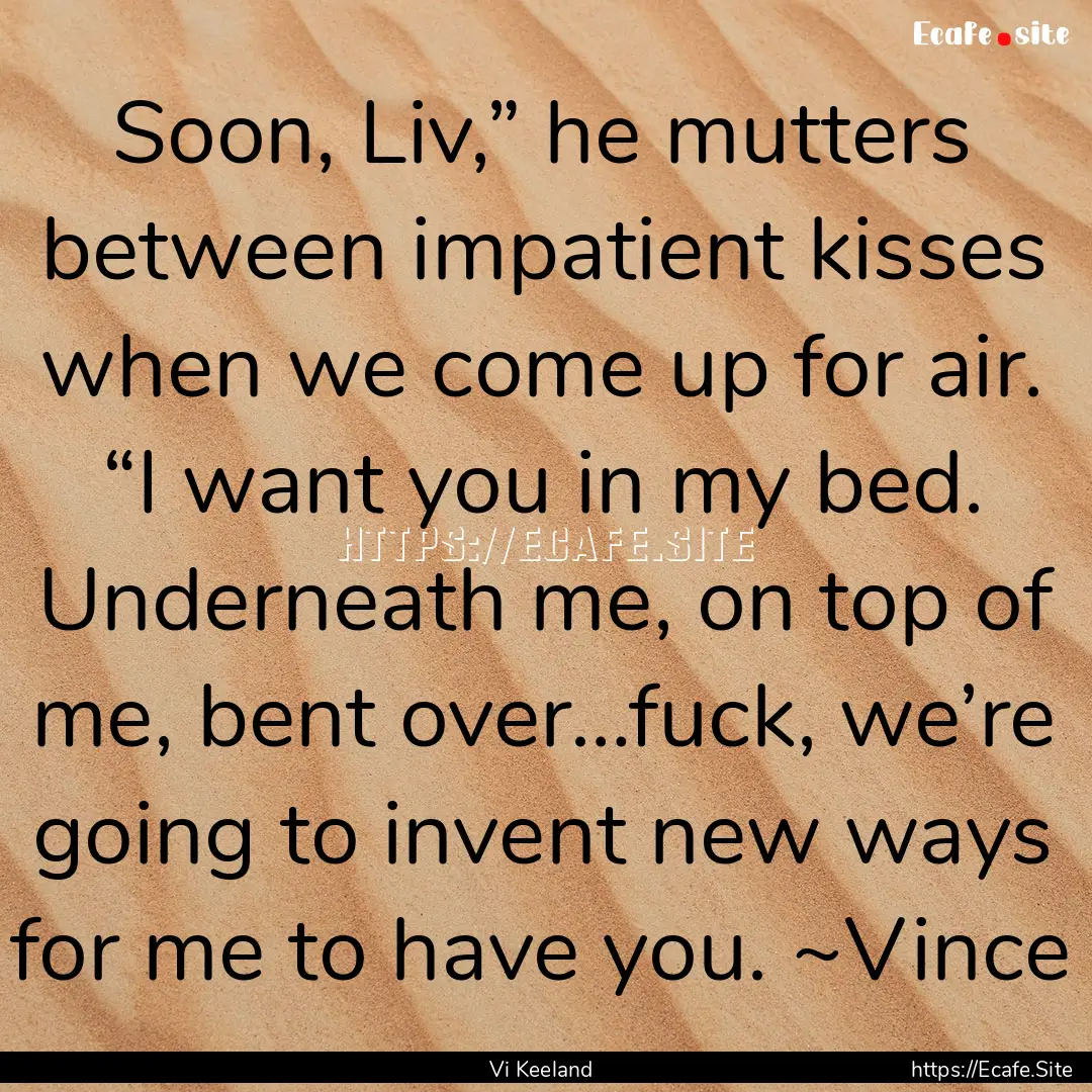 Soon, Liv,” he mutters between impatient.... : Quote by Vi Keeland