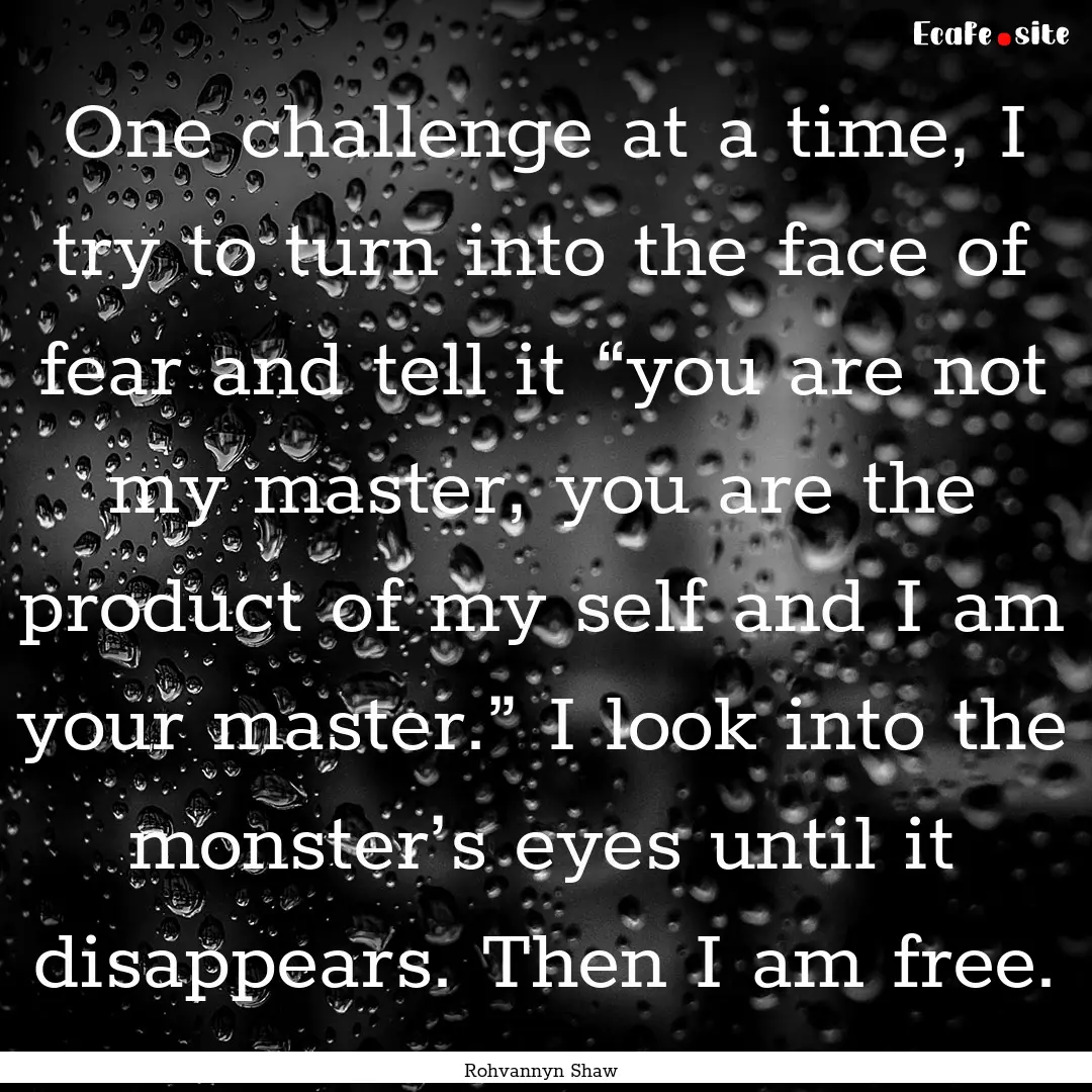 One challenge at a time, I try to turn into.... : Quote by Rohvannyn Shaw