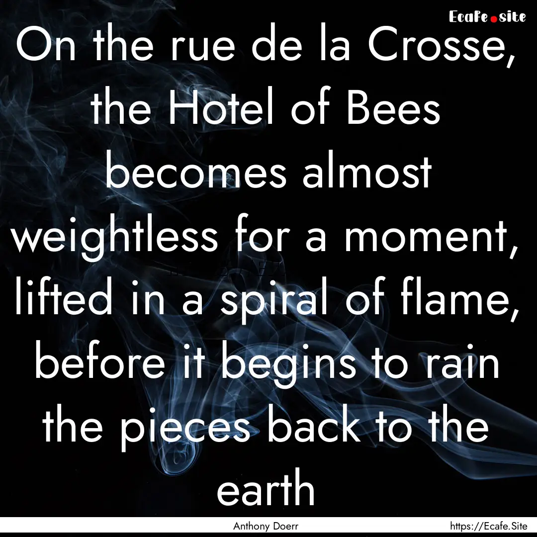 On the rue de la Crosse, the Hotel of Bees.... : Quote by Anthony Doerr