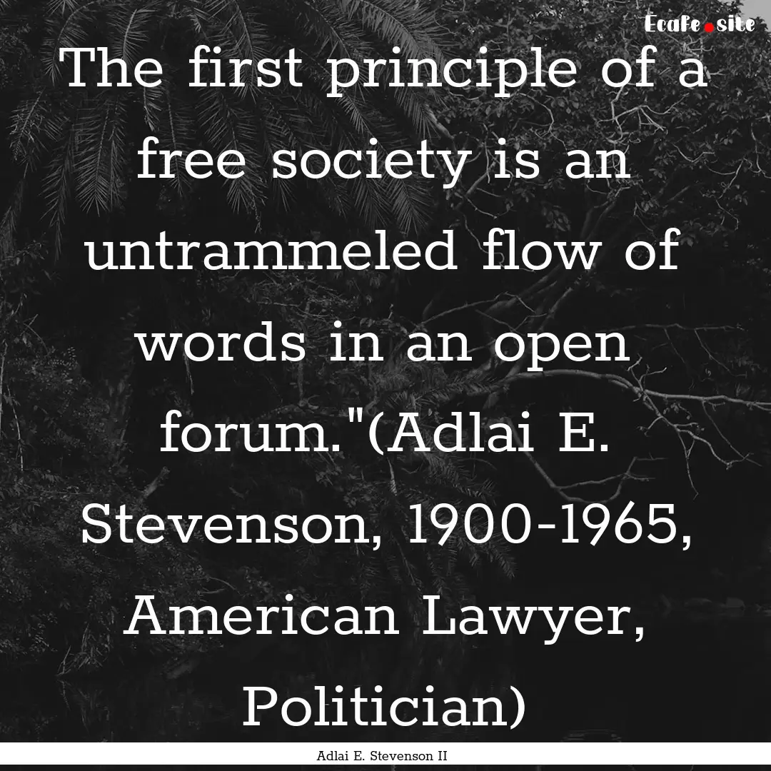 The first principle of a free society is.... : Quote by Adlai E. Stevenson II