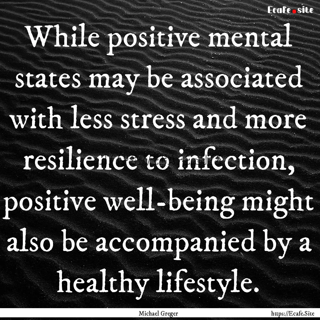 While positive mental states may be associated.... : Quote by Michael Greger