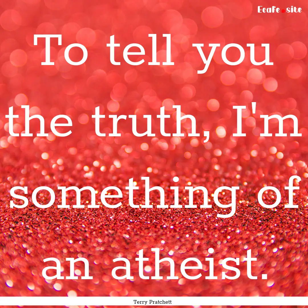 To tell you the truth, I'm something of an.... : Quote by Terry Pratchett