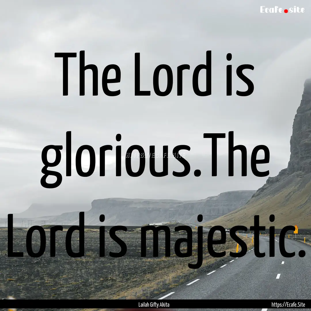 The Lord is glorious.The Lord is majestic..... : Quote by Lailah Gifty Akita