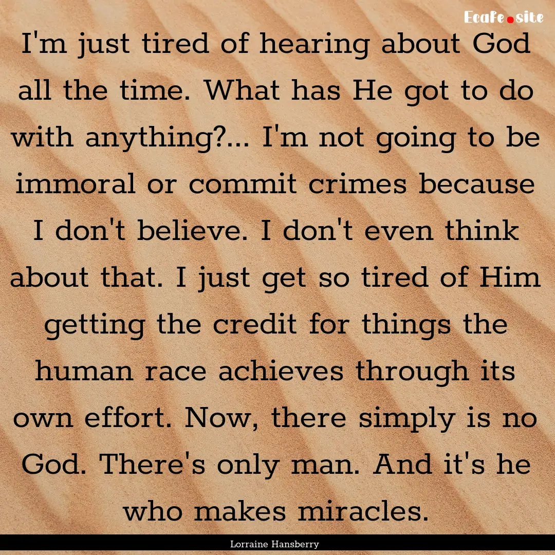 I'm just tired of hearing about God all the.... : Quote by Lorraine Hansberry