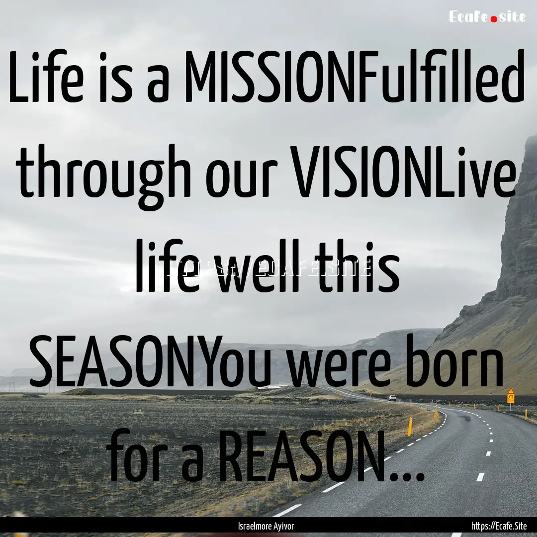 Life is a MISSIONFulfilled through our VISIONLive.... : Quote by Israelmore Ayivor