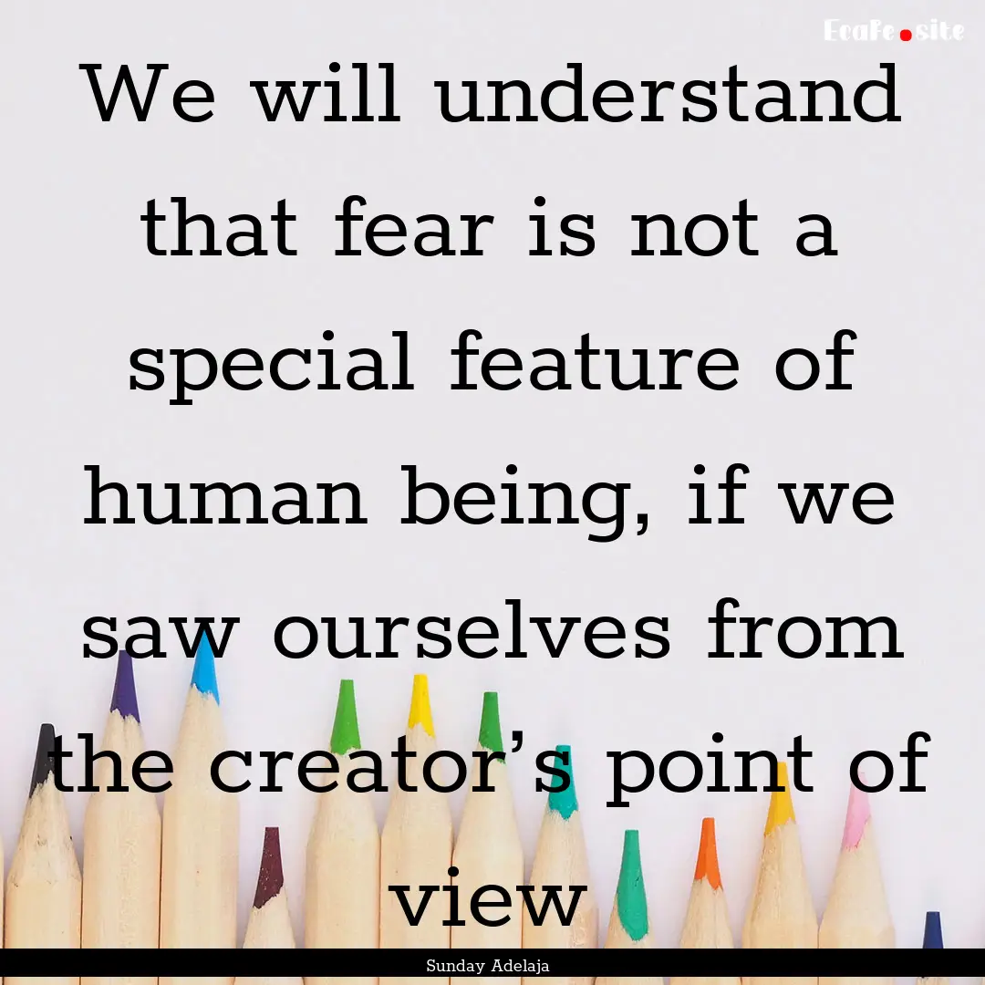 We will understand that fear is not a special.... : Quote by Sunday Adelaja