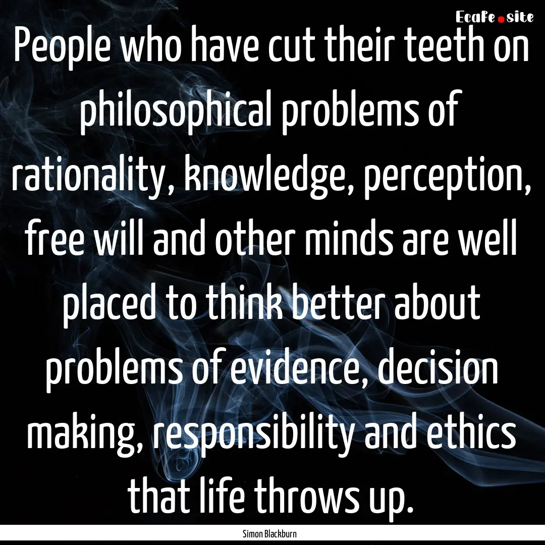 People who have cut their teeth on philosophical.... : Quote by Simon Blackburn