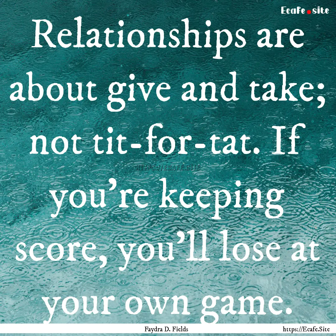 Relationships are about give and take; not.... : Quote by Faydra D. Fields