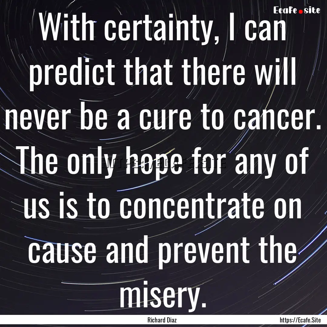 With certainty, I can predict that there.... : Quote by Richard Diaz