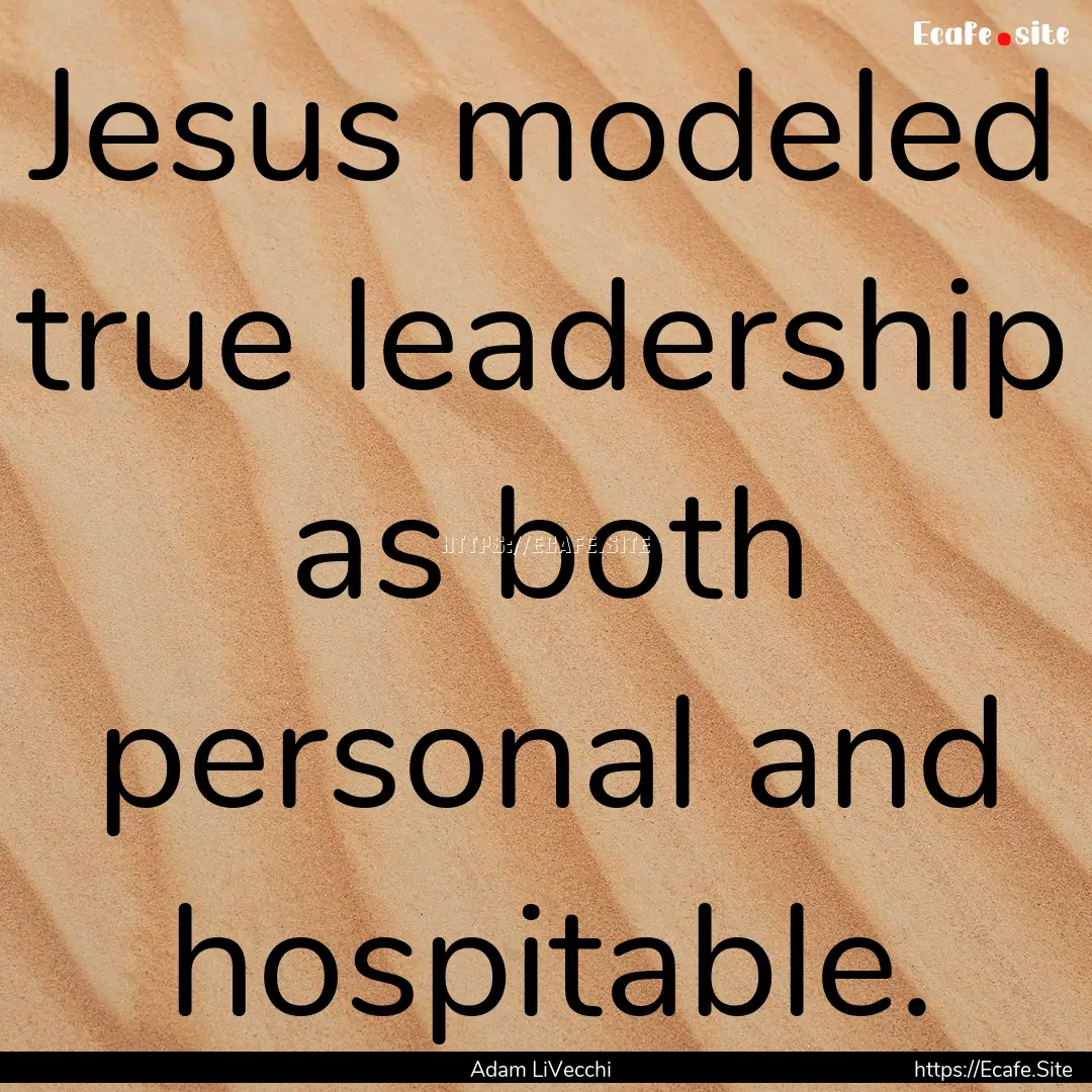 Jesus modeled true leadership as both personal.... : Quote by Adam LiVecchi