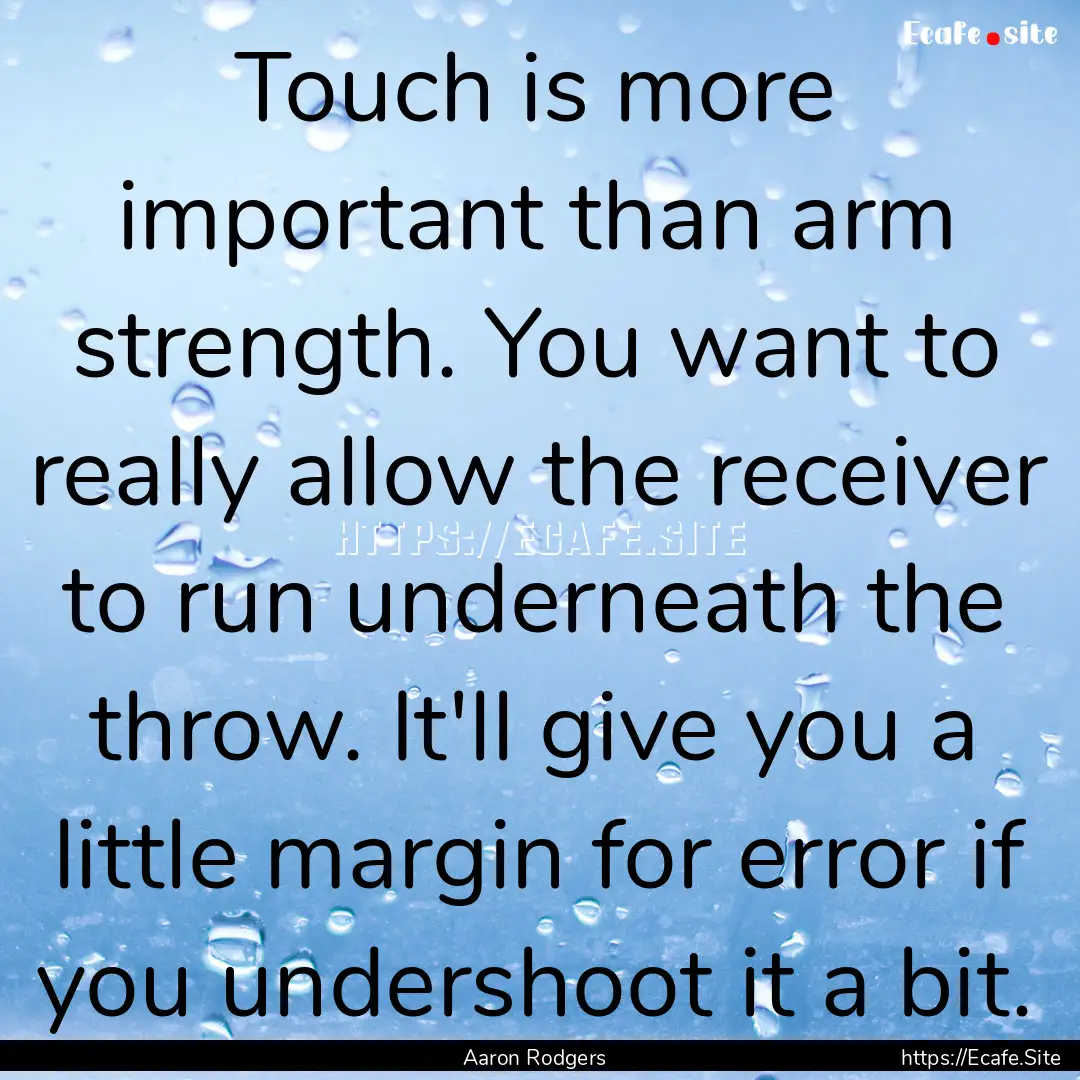 Touch is more important than arm strength..... : Quote by Aaron Rodgers