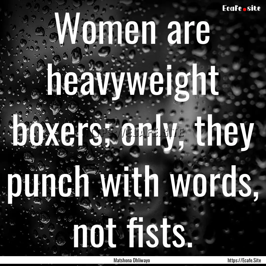 Women are heavyweight boxers; only, they.... : Quote by Matshona Dhliwayo