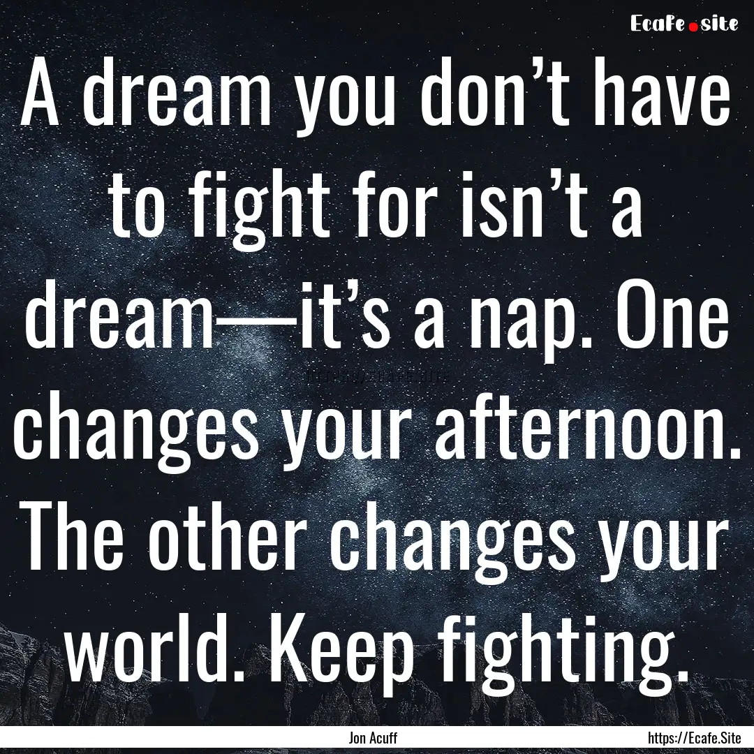 A dream you don’t have to fight for isn’t.... : Quote by Jon Acuff