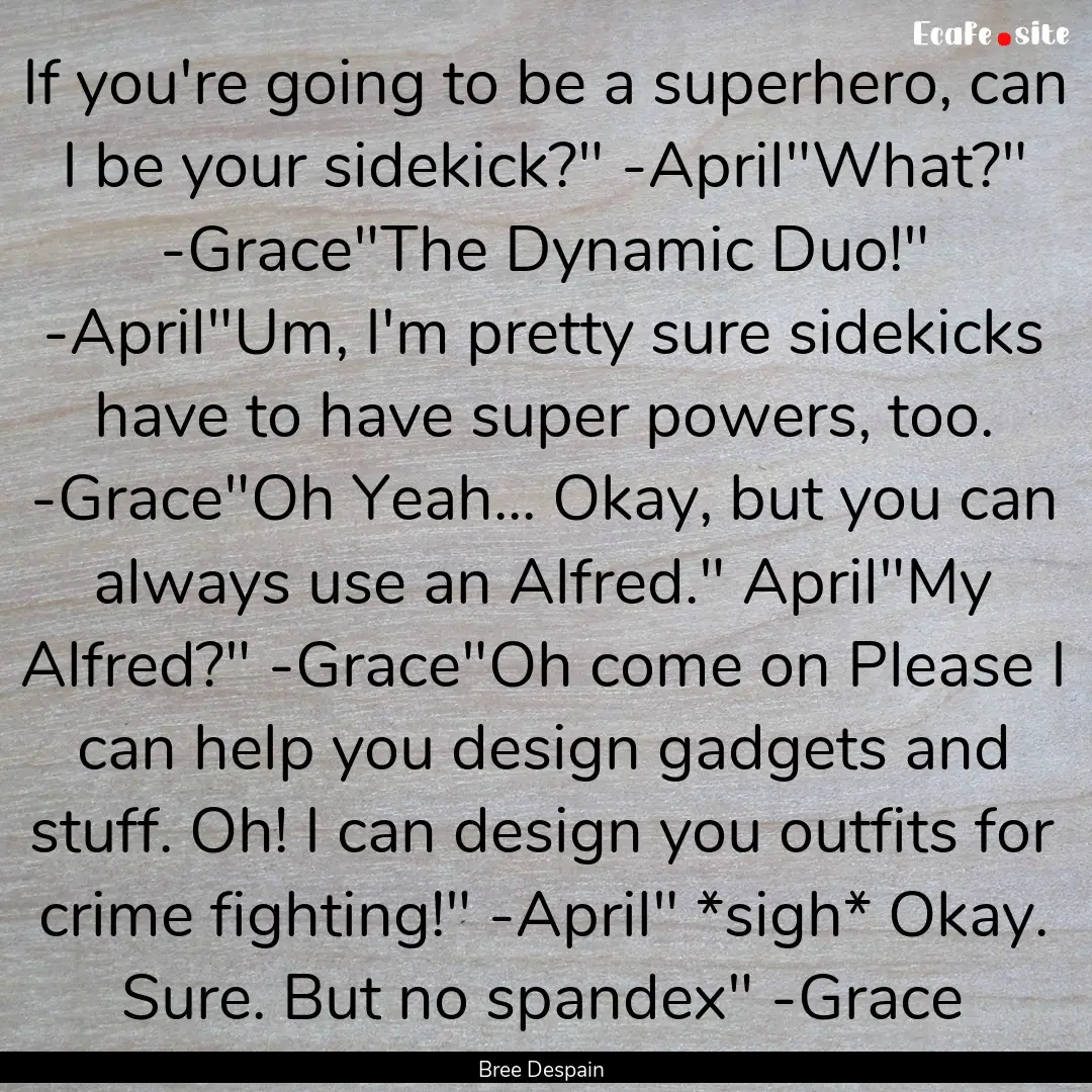 If you're going to be a superhero, can I.... : Quote by Bree Despain