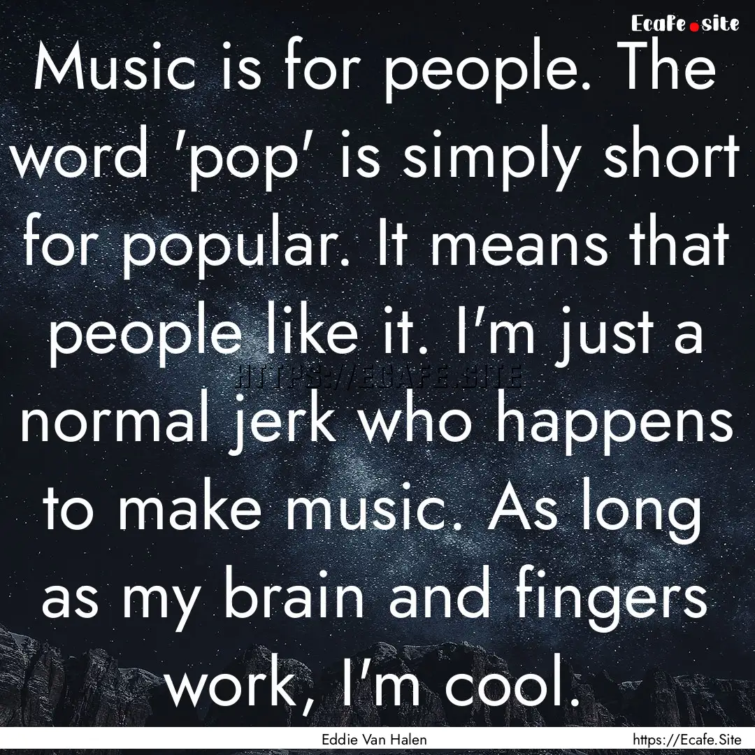 Music is for people. The word 'pop' is simply.... : Quote by Eddie Van Halen