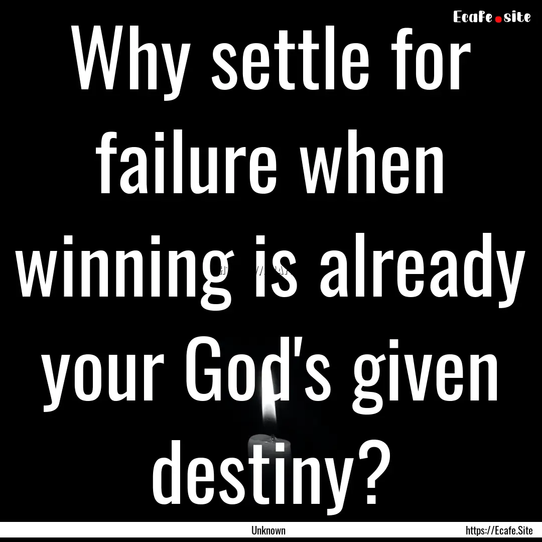 Why settle for failure when winning is already.... : Quote by Unknown