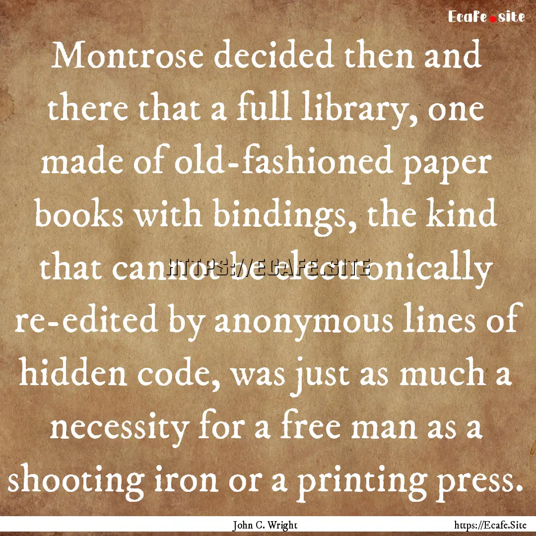 Montrose decided then and there that a full.... : Quote by John C. Wright