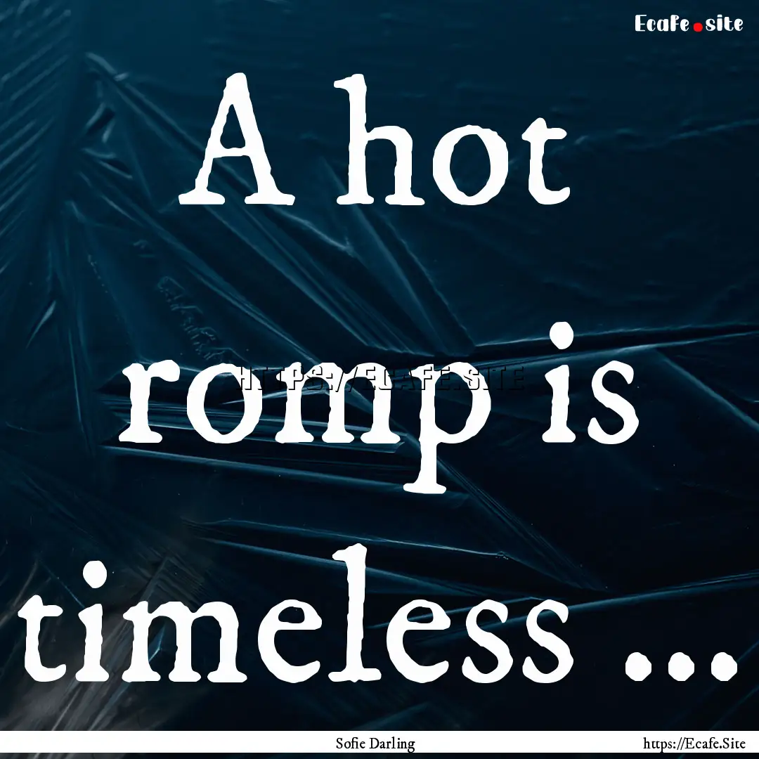 A hot romp is timeless ... : Quote by Sofie Darling