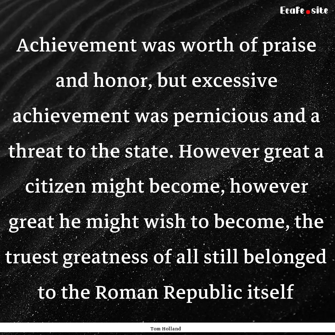 Achievement was worth of praise and honor,.... : Quote by Tom Holland