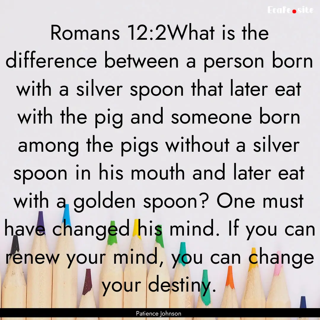 Romans 12:2What is the difference between.... : Quote by Patience Johnson