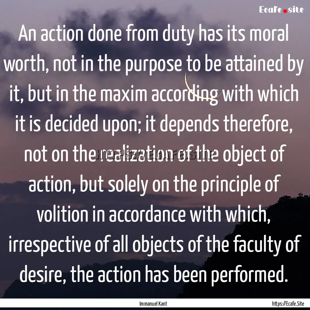 An action done from duty has its moral worth,.... : Quote by Immanuel Kant