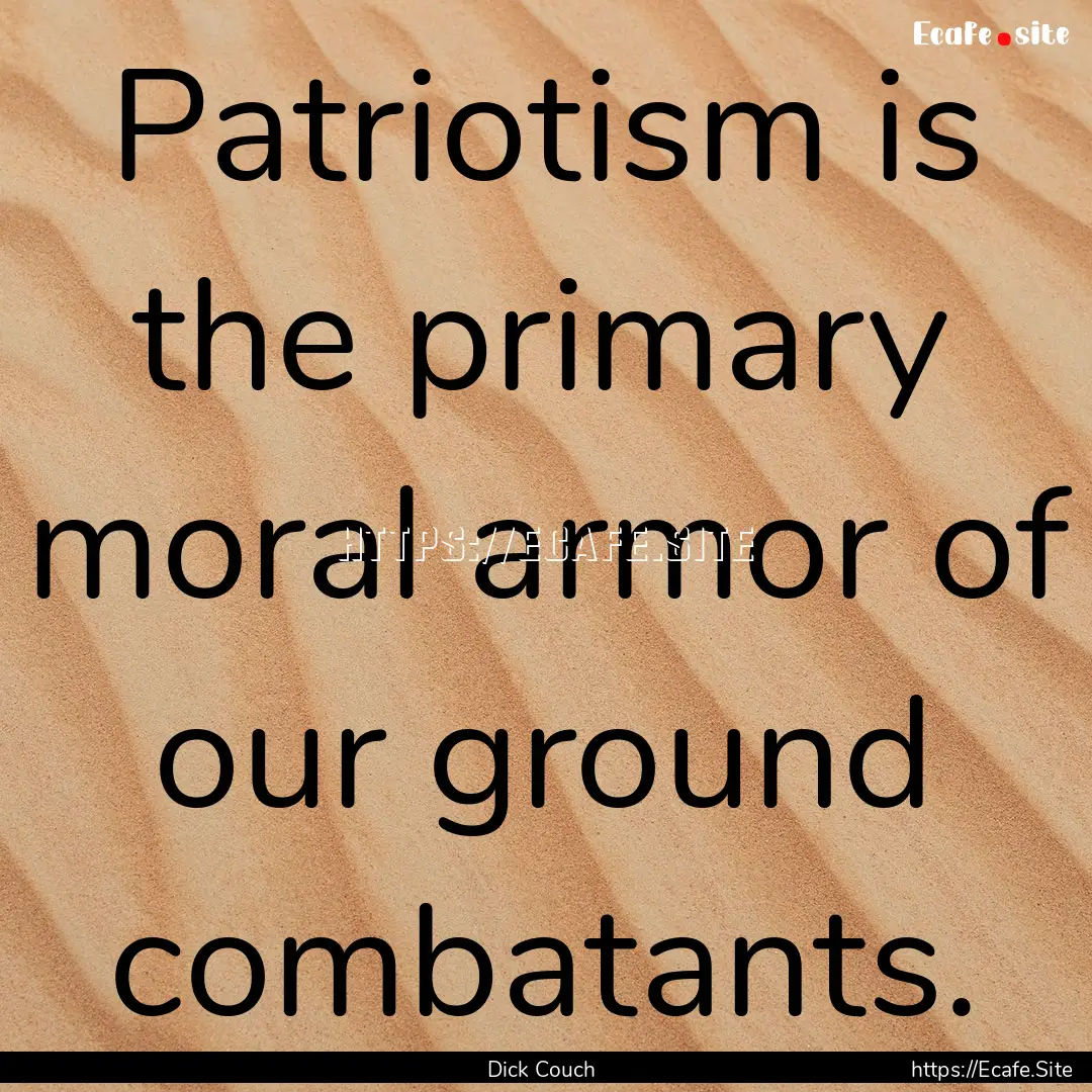 Patriotism is the primary moral armor of.... : Quote by Dick Couch