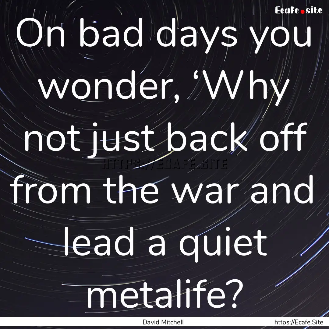 On bad days you wonder, ‘Why not just back.... : Quote by David Mitchell