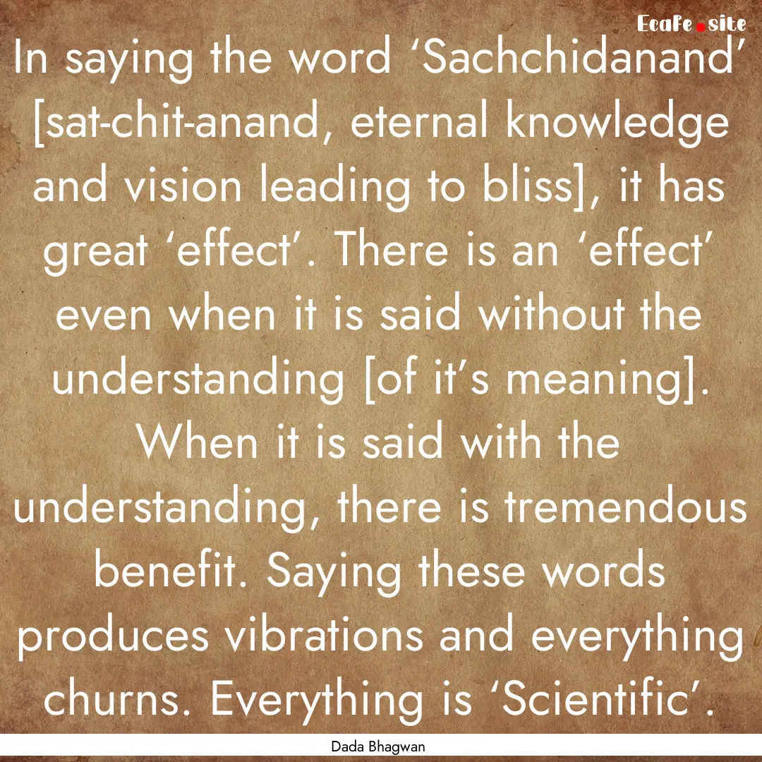 In saying the word ‘Sachchidanand’ [sat-chit-anand,.... : Quote by Dada Bhagwan