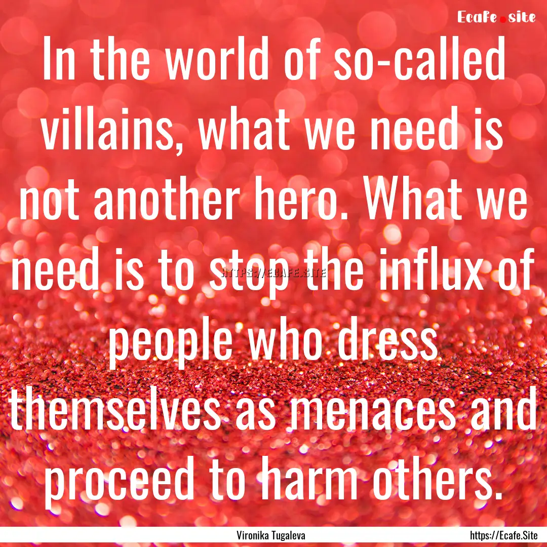 In the world of so-called villains, what.... : Quote by Vironika Tugaleva