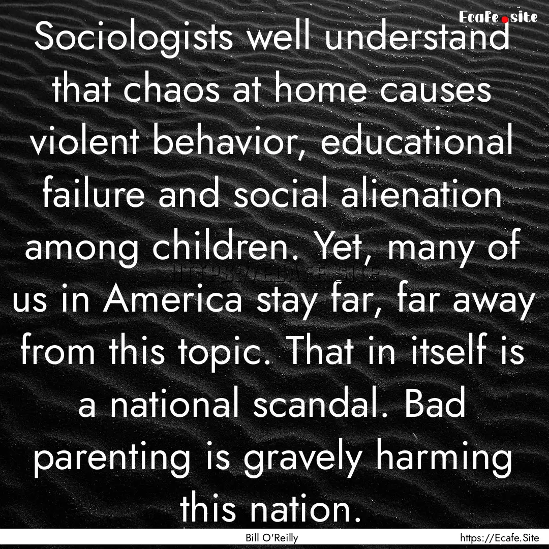 Sociologists well understand that chaos at.... : Quote by Bill O'Reilly