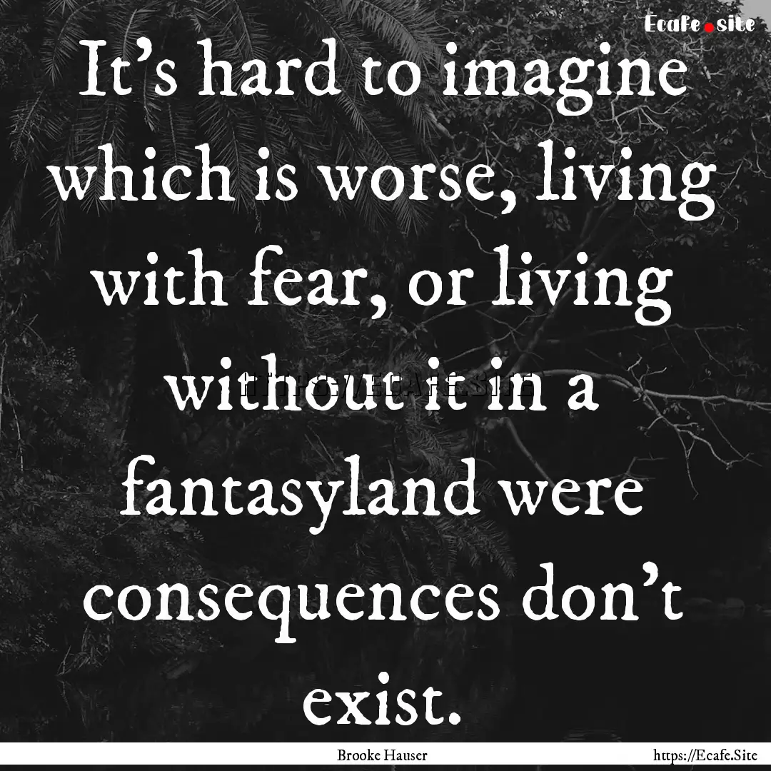 It's hard to imagine which is worse, living.... : Quote by Brooke Hauser