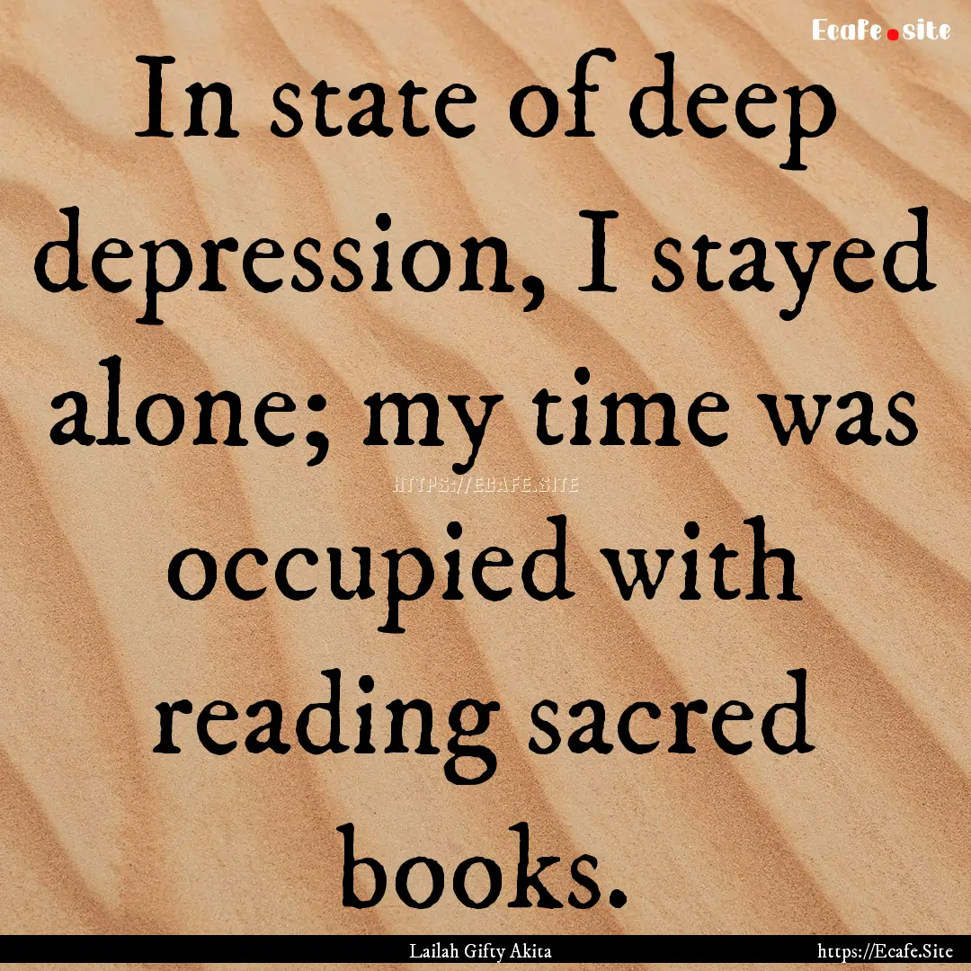 In state of deep depression, I stayed alone;.... : Quote by Lailah Gifty Akita