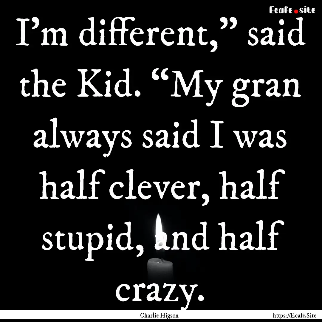 I’m different,” said the Kid. “My gran.... : Quote by Charlie Higson