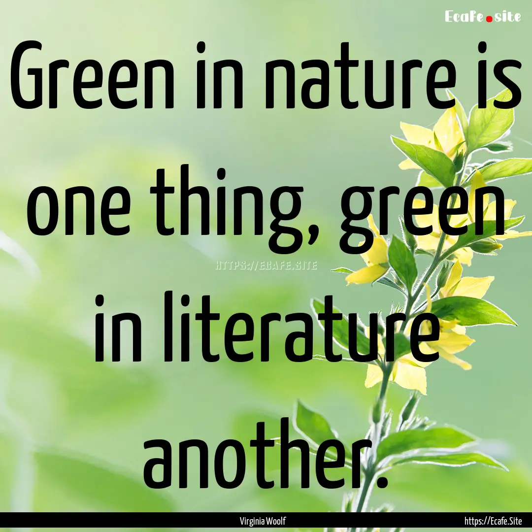 Green in nature is one thing, green in literature.... : Quote by Virginia Woolf