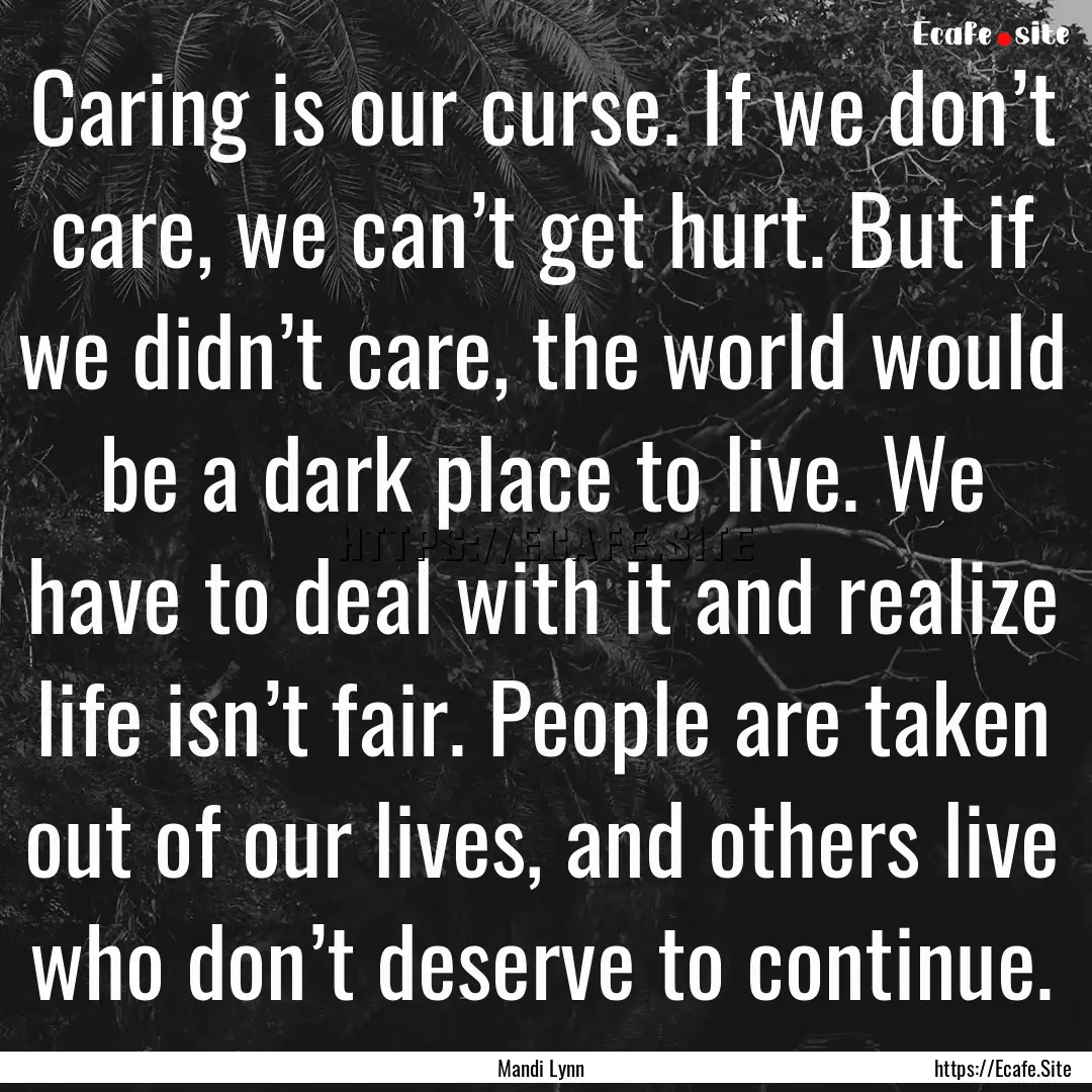 Caring is our curse. If we don’t care,.... : Quote by Mandi Lynn